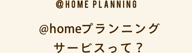 @homeプランニングサービスって？